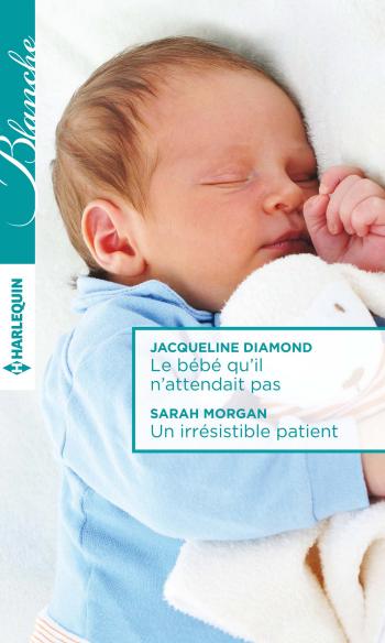 Le bébé qu'il n'attendait pas / Un irrésistible patient